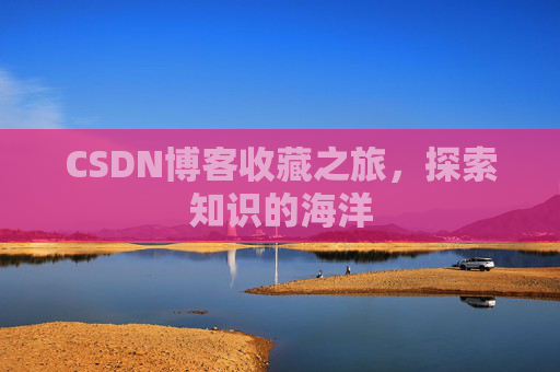 CSDN博客收藏之旅,探索知识的海洋